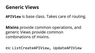 Generic Views
APIView is base class. Takes care of routing.
Mixins provide common operations, and
generic Views provide co...