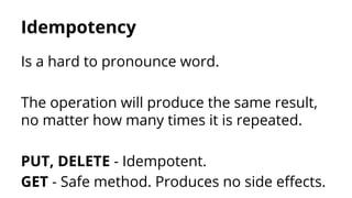 Idempotency
Is a hard to pronounce word.
The operation will produce the same result,
no matter how many times it is repeat...