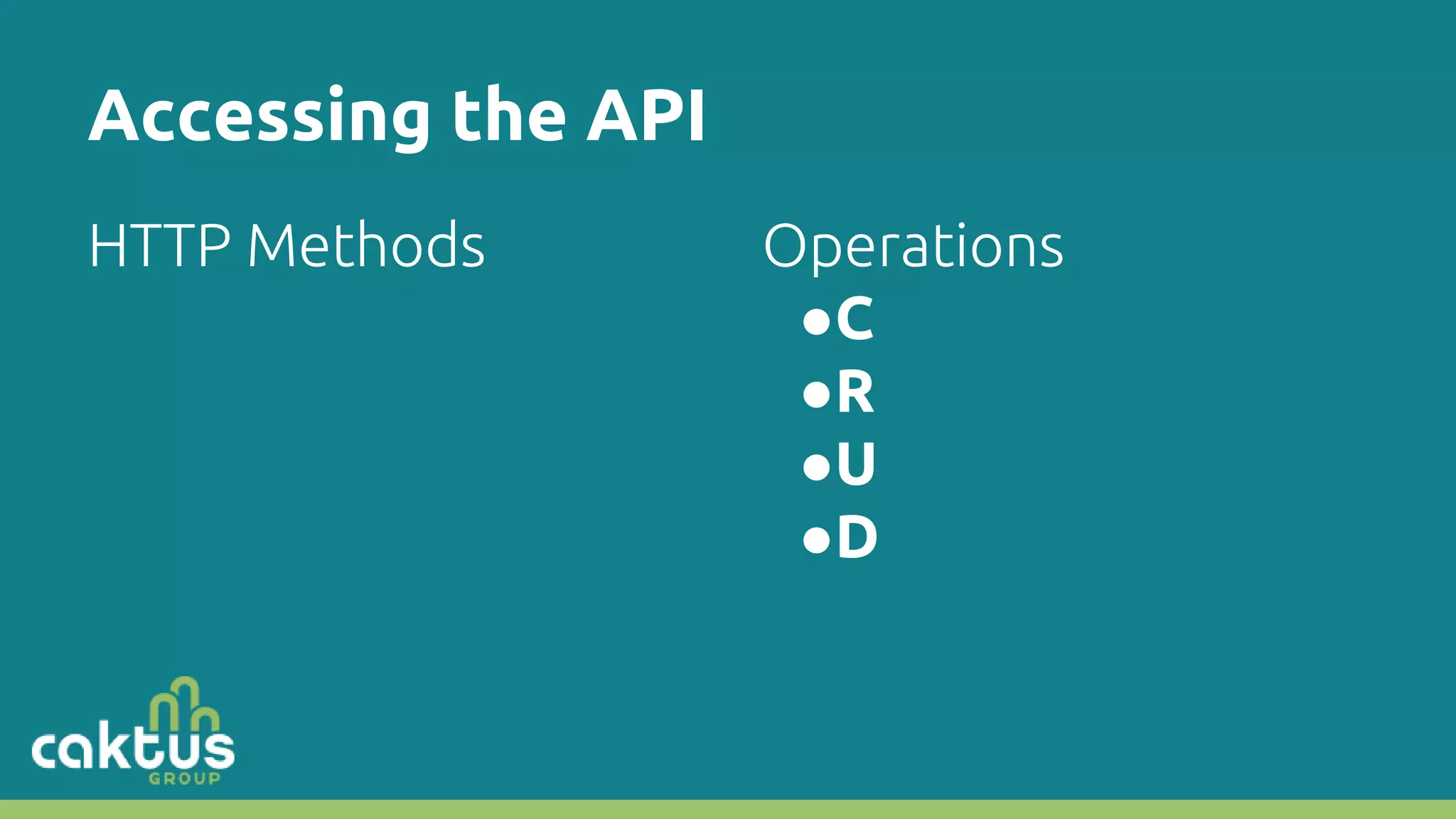 Accessing the API HTTP Methods Operations ●C ●R ●U ●D 