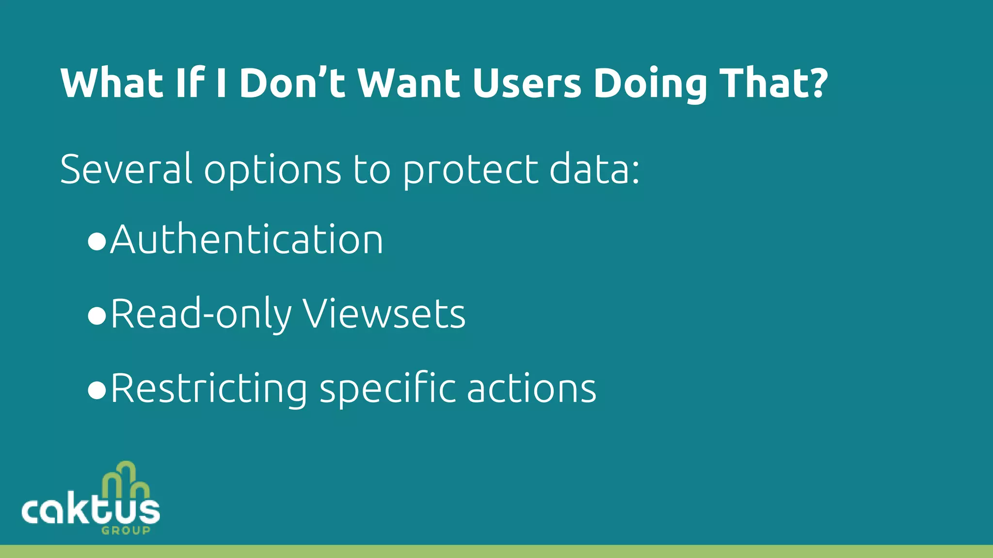 What If I Don’t Want Users Doing That? Several options to protect data: ●Authentication ●Read-only Viewsets ●Restricting specific actions 