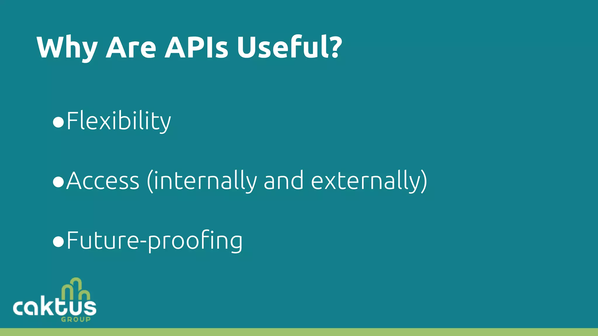 Why Are APIs Useful? ●Flexibility ●Access (internally and externally) ●Future-proofing 