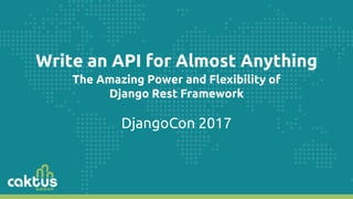 Write an API for Almost Anything
DjangoCon 2017
The Amazing Power and Flexibility of
Django Rest Framework
 