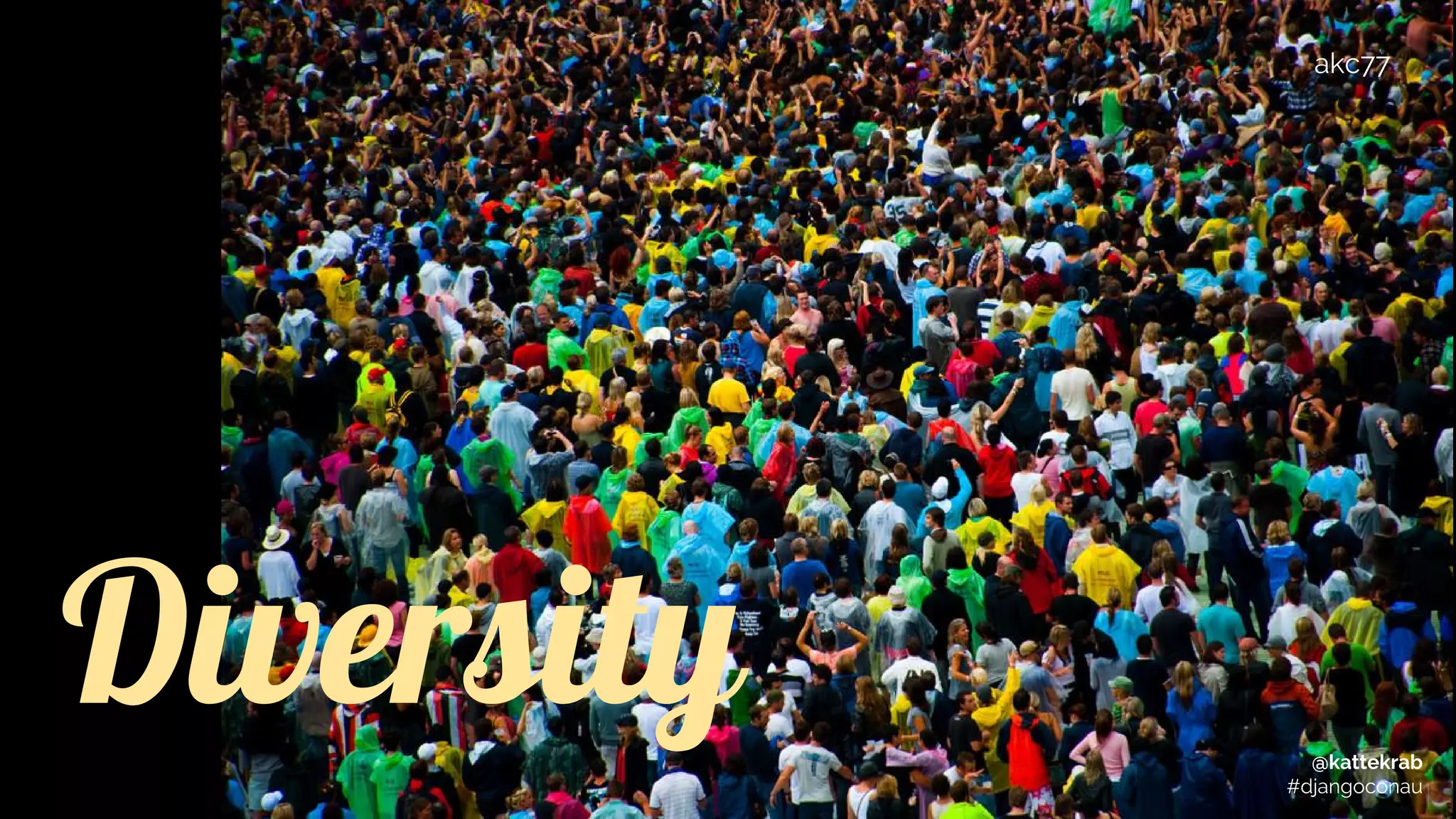 Diversity @kattekrab
#djangoconau
akc77
 