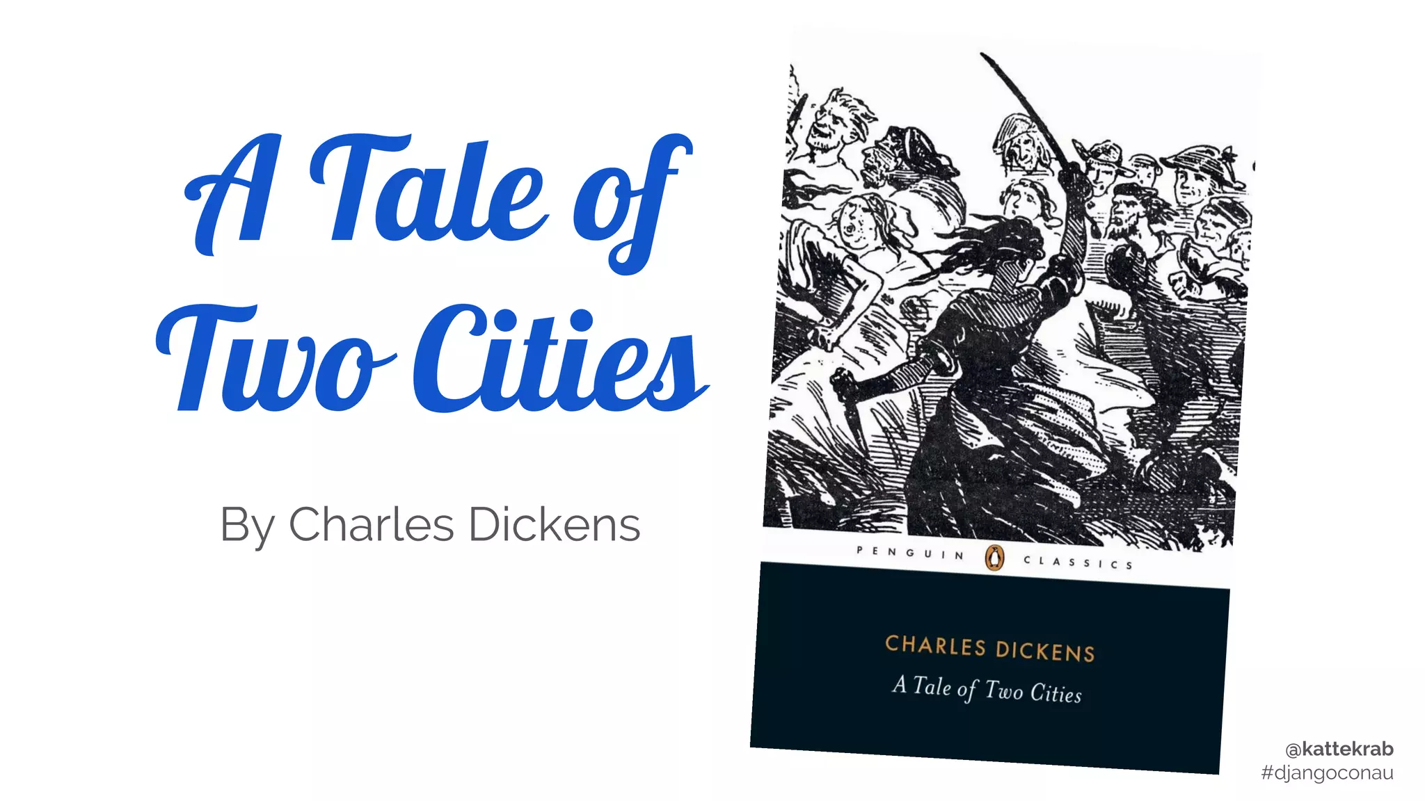@kattekrab
#djangoconau
A Tale of
Two Cities
By Charles Dickens
 