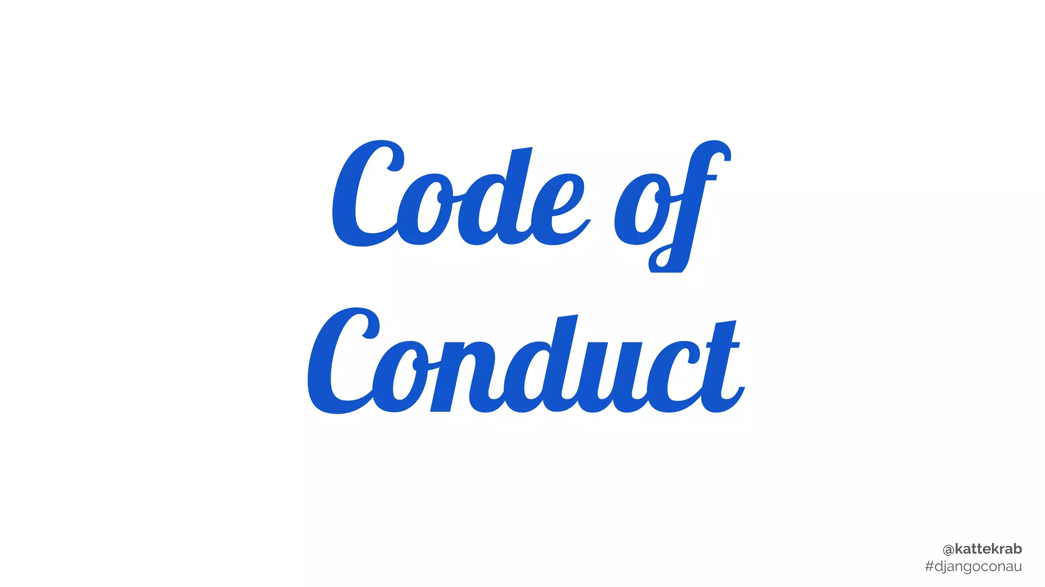 @kattekrab
#djangoconau
Code of
Conduct
 
