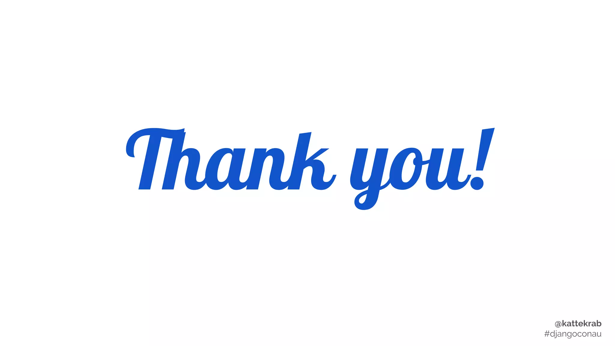 @kattekrab
#djangoconau
Thank you!
 