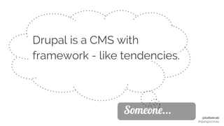 @kattekrab
#djangoconau
Drupal is a CMS with
framework - like tendencies.
Someone...
 
