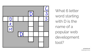 @kattekrab
#djangoconau
What 6 letter
word starting
with D is the
name of a
popular web
development
tool?
 