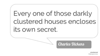 @kattekrab
#djangoconau
Every one of those darkly
clustered houses encloses
its own secret.
Charles Dickens
 