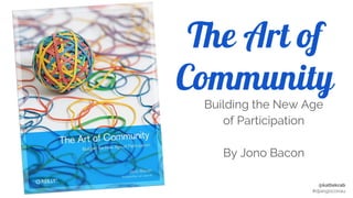 @kattekrab
#djangoconau
The Art of
Community
Building the New Age
of Participation
By Jono Bacon
 