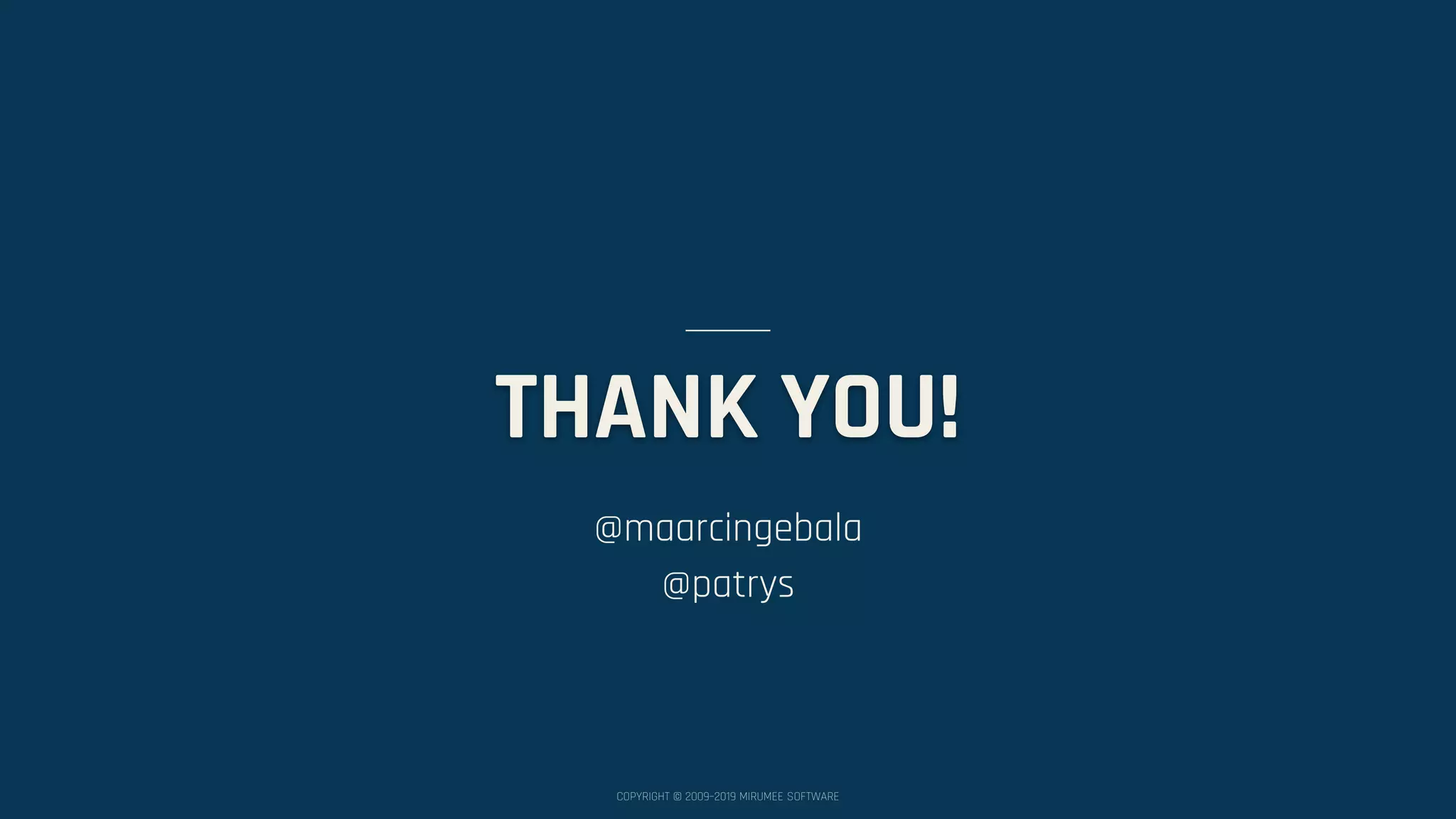 COPYRIGHT © 2009–2019 MIRUMEE SOFTWARE THANK YOU! @maarcingebala @patrys 