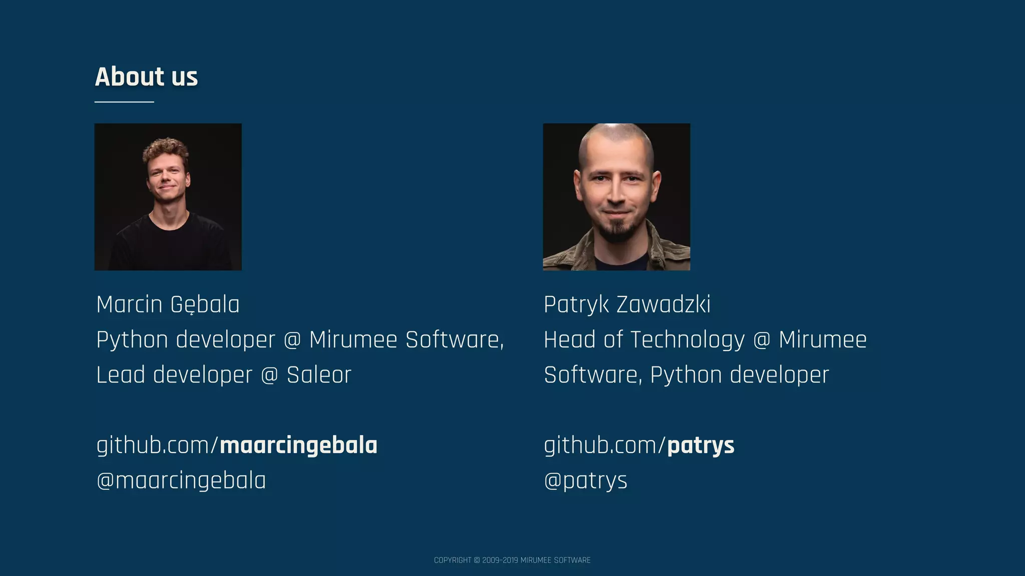COPYRIGHT © 2009–2019 MIRUMEE SOFTWARE About us Marcin Gębala Python developer @ Mirumee Software, Lead developer @ Saleor github.com/maarcingebala @maarcingebala Patryk Zawadzki Head of Technology @ Mirumee Software, Python developer github.com/patrys @patrys 