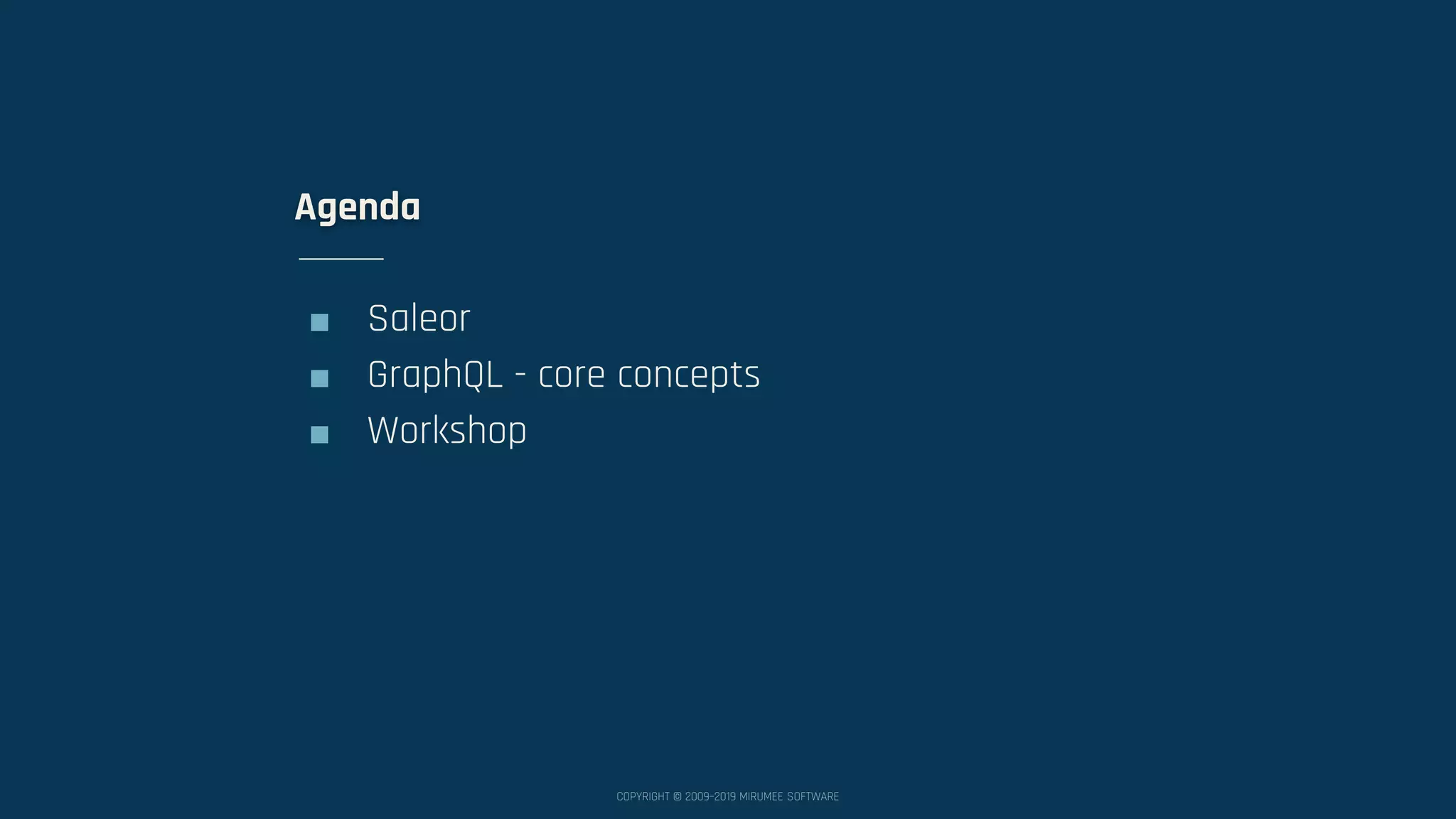 COPYRIGHT © 2009–2019 MIRUMEE SOFTWARE Agenda ■ Saleor ■ GraphQL - core concepts ■ Workshop 