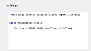 models.py 
from django.contrib.postgres.fields import JSONField
class Menu(models.Model):
...
features = JSONField(blank=T...