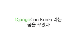 DjangoCon Korea 라는
꿈을 꾸었다
 