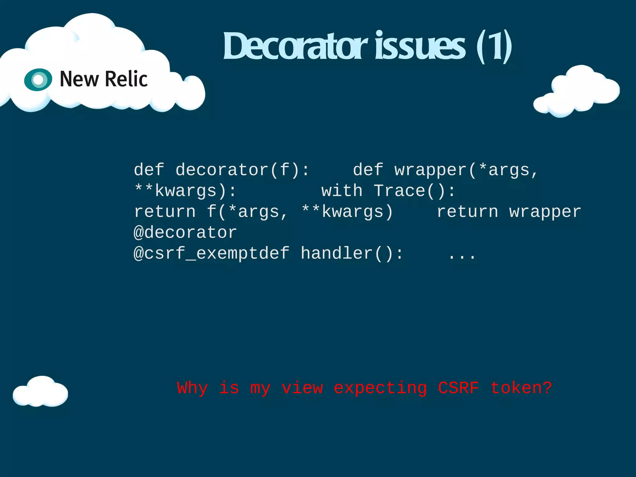 Decorating functions (1)


def decorator(f):
    def wrapper(*args, **kwargs):
        with Trace():
            return f(*args, **kwargs)
    return wrapper

@decorator
def function():
    time.sleep(1.0)

function()
 