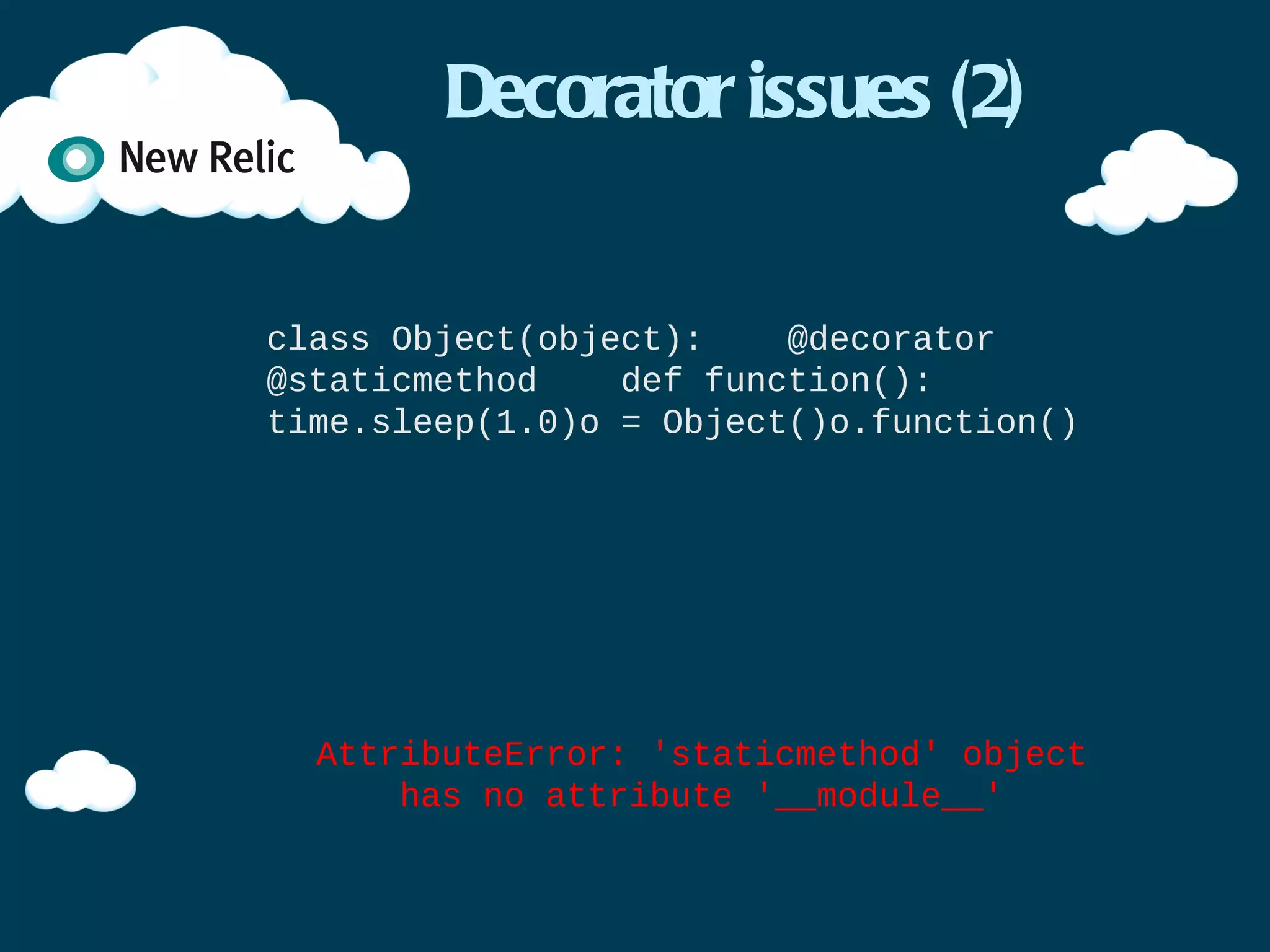 Decorator issues (1)


def decorator(f):
    def wrapper(*args, **kwargs):
        with Trace():
            return f(*args, **kwargs)
    return wrapper

@decorator
@csrf_exempt
def handler():
    ...

    Why is my view expecting CSRF token?
 