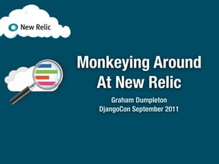 Monkeying Around
  At New Relic
      Graham Dumpleton
  DjangoCon September 2011
 