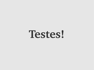 Testes!
 