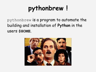 pythonbrew !
pythonbrew is a program to automate the
building and installation of Python in the
users $HOME.
 