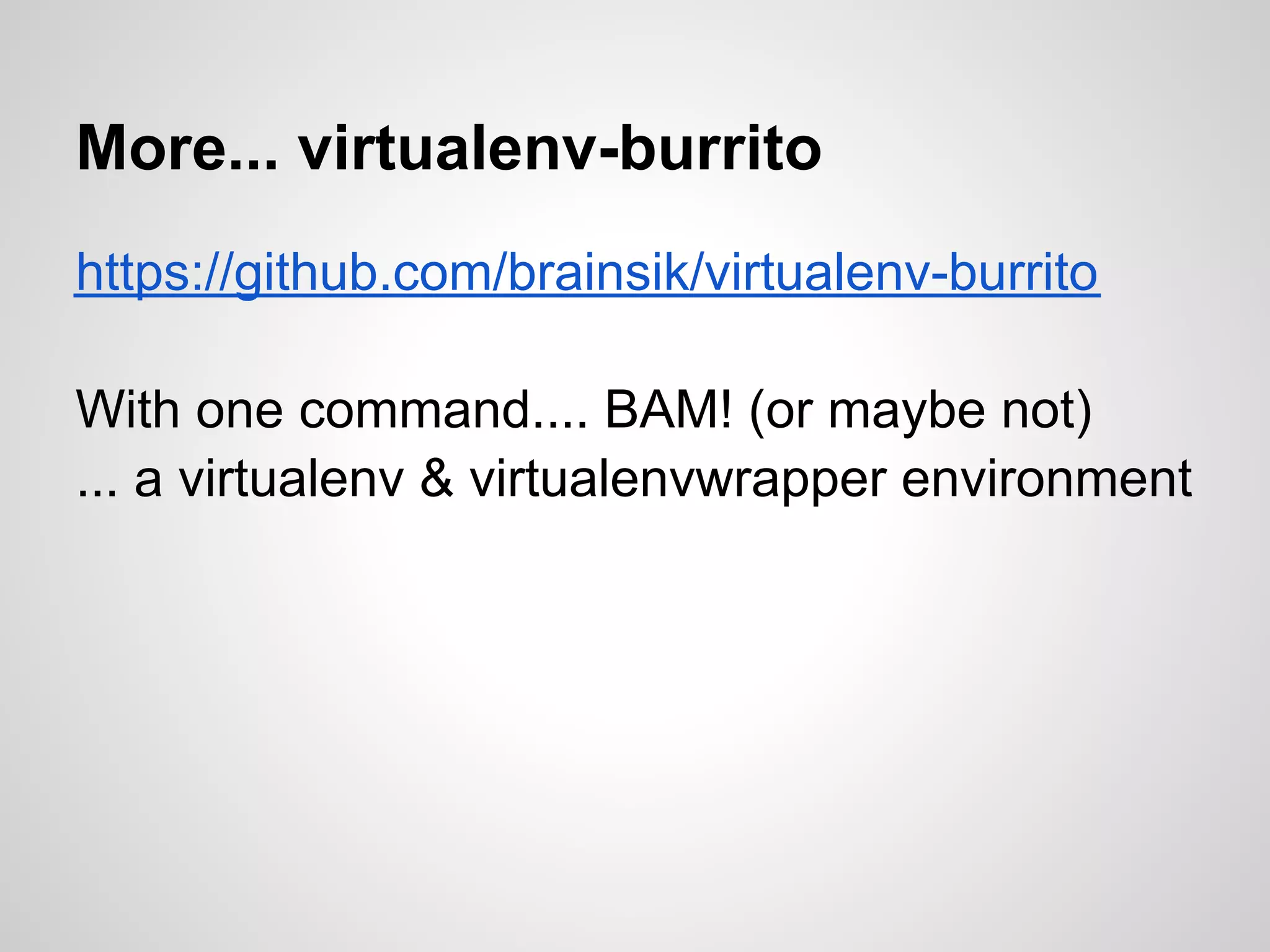 More... virtualenv-burrito
https://github.com/brainsik/virtualenv-burrito

With one command.... BAM! (or maybe not)
... a virtualenv & virtualenvwrapper environment
 