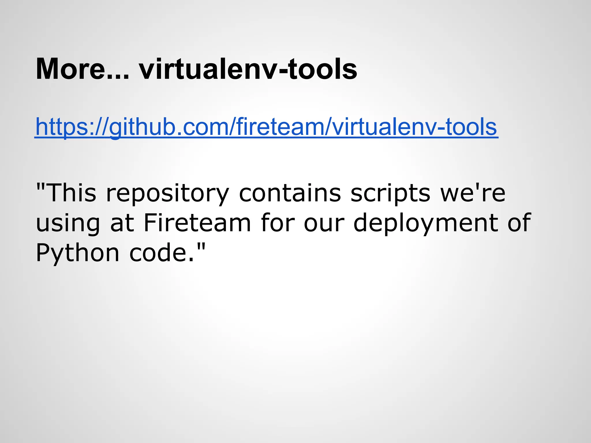 More... virtualenv-tools
https://github.com/fireteam/virtualenv-tools

"This repository contains scripts we're
using at Fireteam for our deployment of
Python code."
 
