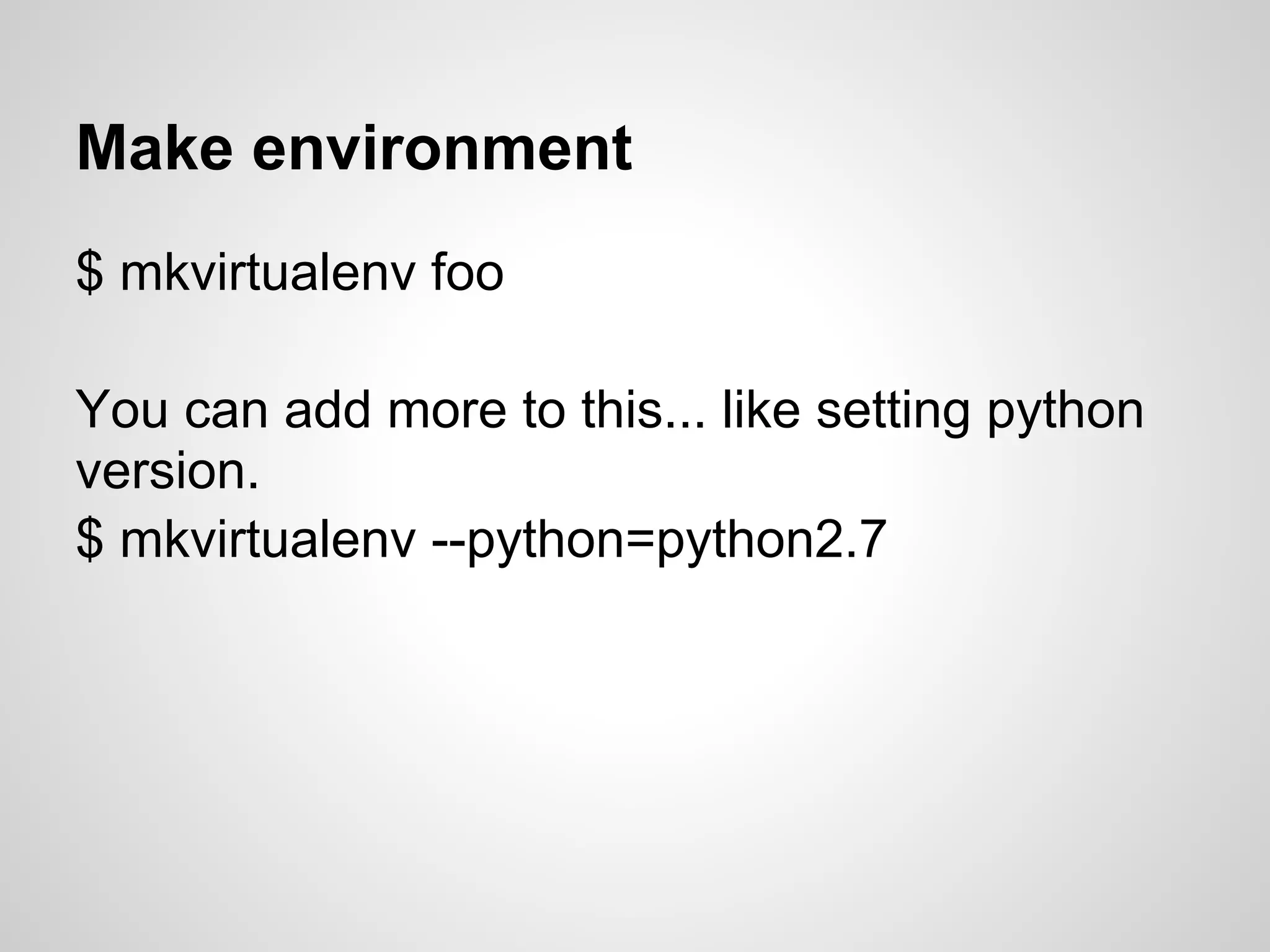 Make environment
$ mkvirtualenv foo

You can add more to this... like setting python
version.
$ mkvirtualenv --python=python2.7
 