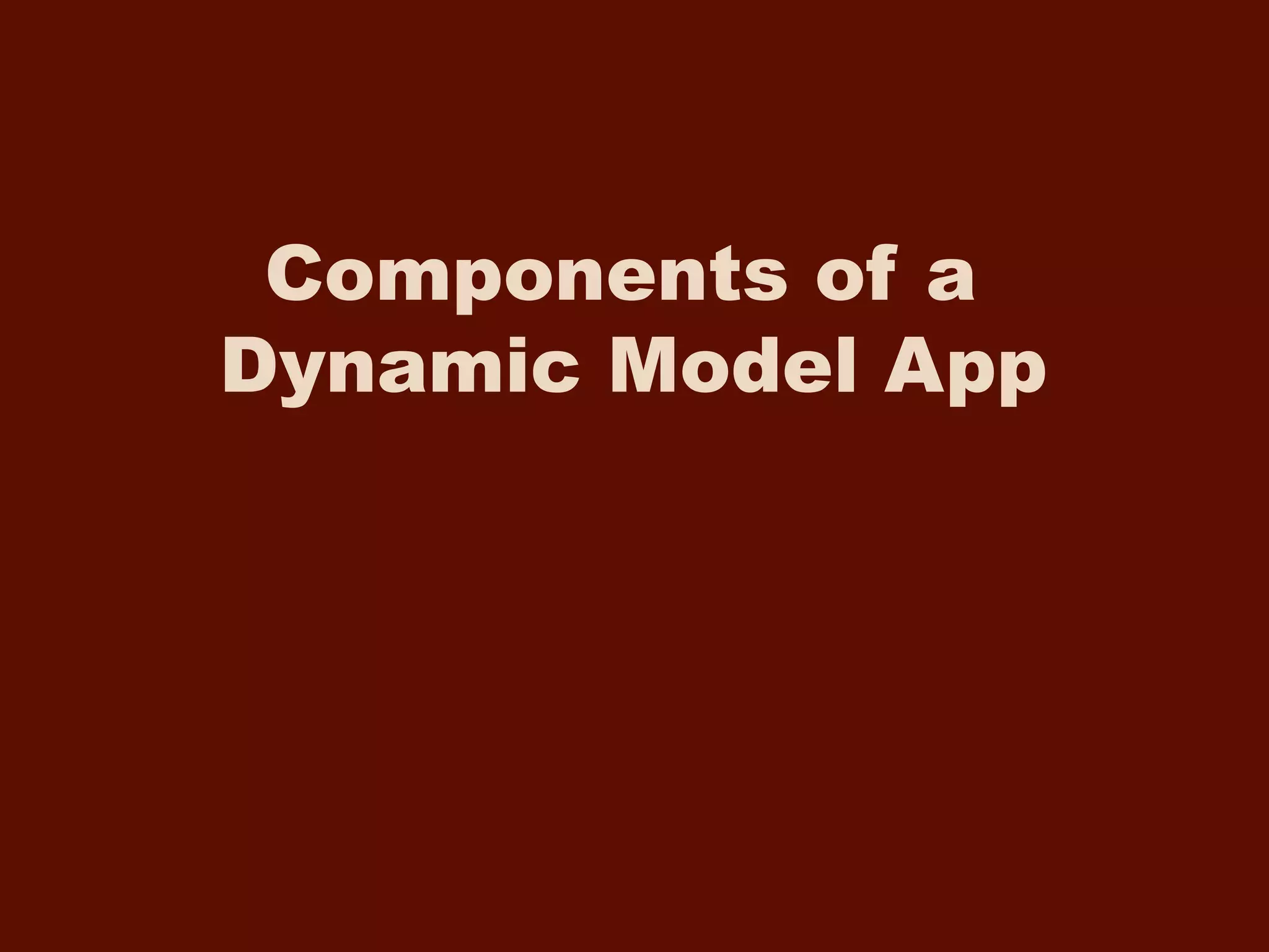 Components of a
Dynamic Model App
 