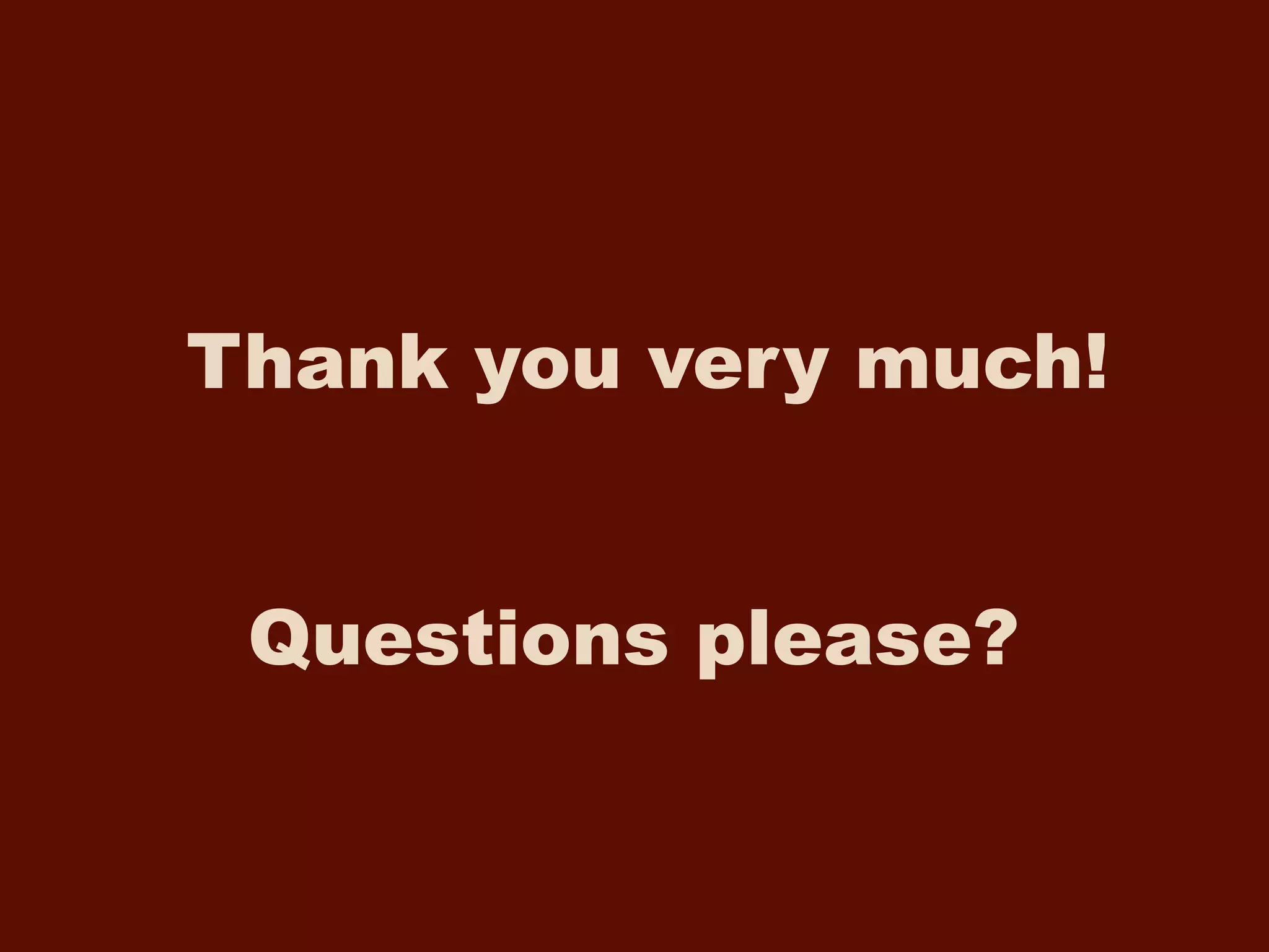 Thank you very much!
Questions please?
 