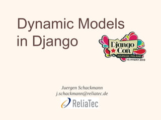 Dynamic Models
in Django
Juergen Schackmann
j.schackmann@reliatec.de
 