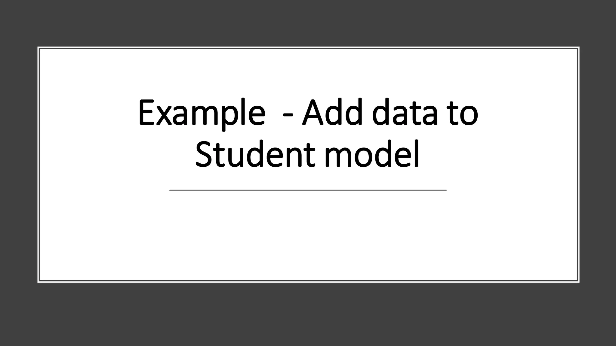 Example - Add data to
Student model
 