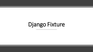 Django Fixture
 