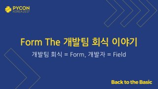 Form The 개발팀 회식 이야기
개발팀 회식 = Form, 개발자 = Field
 