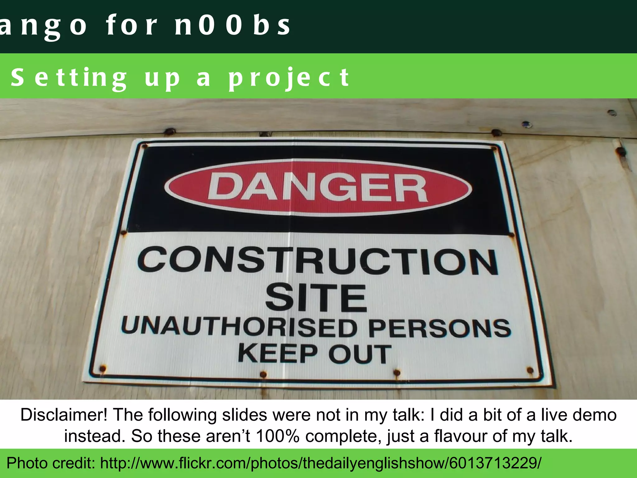 Setting up a project Photo credit: http://www.flickr.com/photos/thedailyenglishshow/6013713229/ Disclaimer! The following slides were not in my talk: I did a bit of a live demo instead. So these aren’t 100% complete, just a flavour of my talk. 