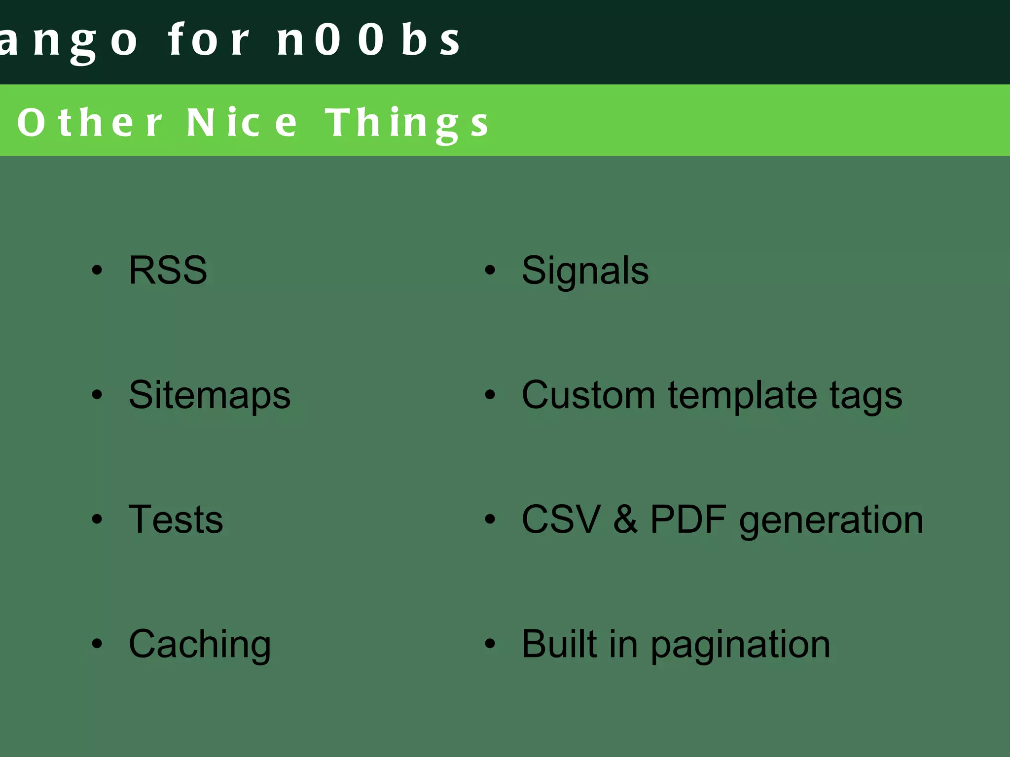 Other Nice Things RSS Sitemaps Tests Caching Signals Custom template tags CSV & PDF generation Built in pagination 