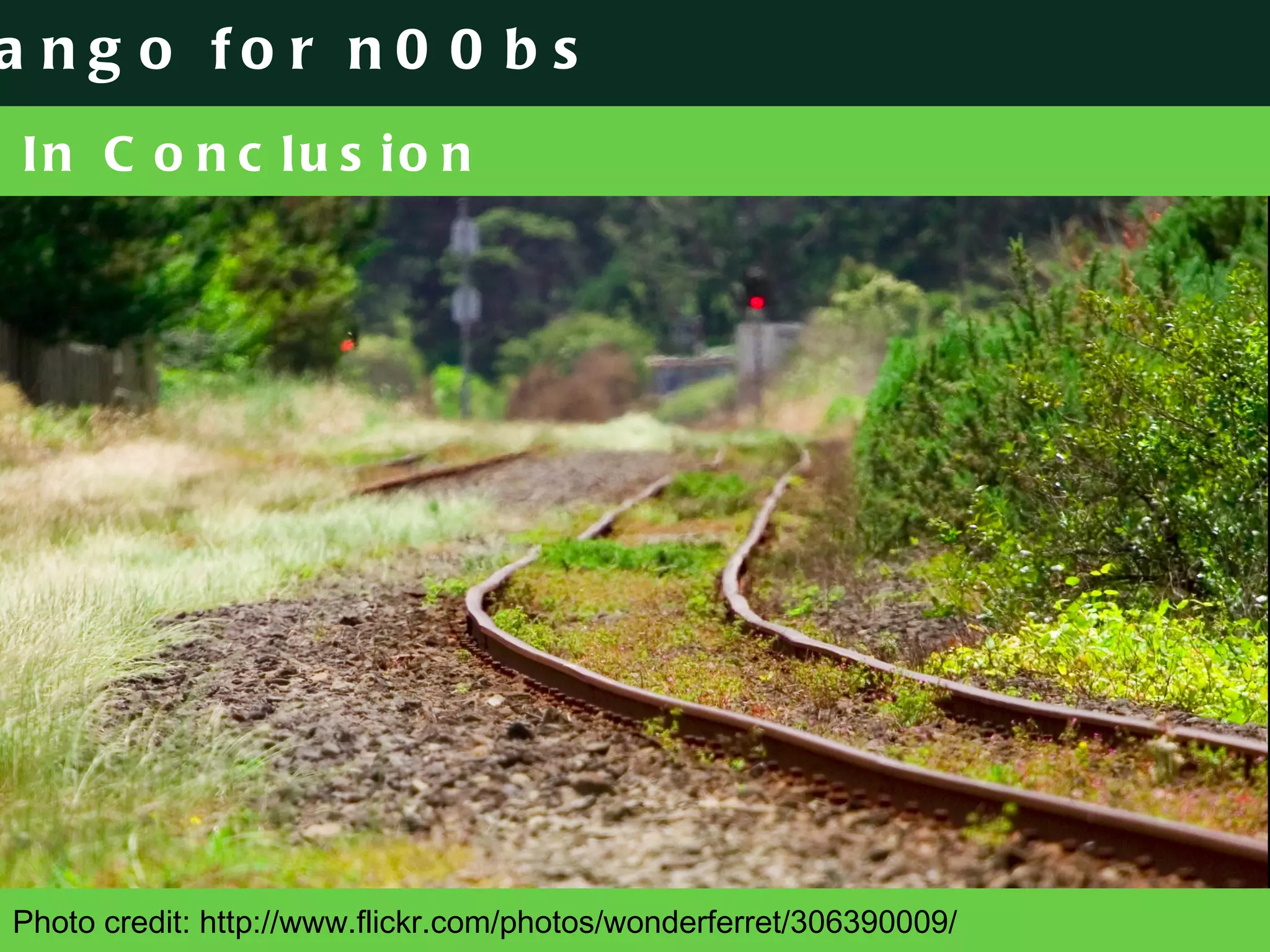 In Conclusion Photo credit: http://www.flickr.com/photos/wonderferret/306390009/ 