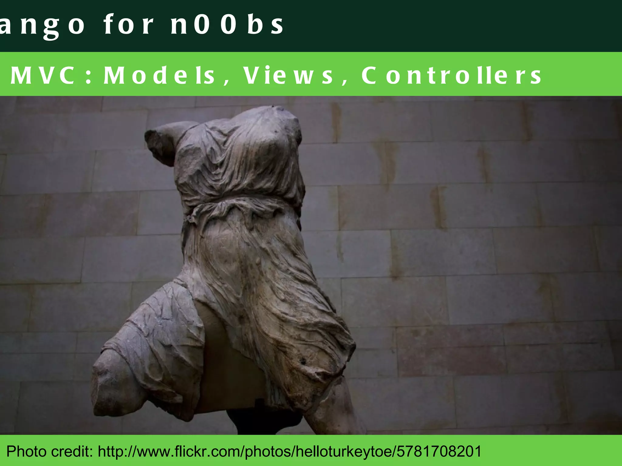 MVC: Models, Views, Controllers Photo credit: http://www.flickr.com/photos/helloturkeytoe/5781708201 