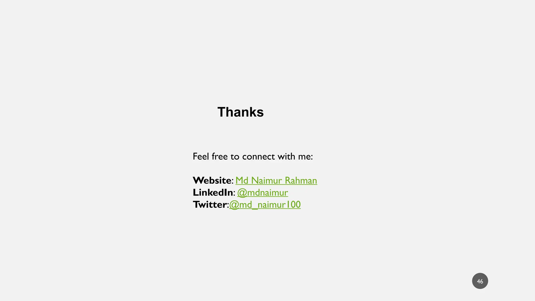 Thanks
46
Feel free to connect with me:
Website: Md Naimur Rahman
LinkedIn: @mdnaimur
Twitter:@md_naimur100
 