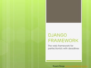 Django
Framework
The web framework for
perfectionists with deadlines
Rosario Renga rosario.renga@ericsson.com
 