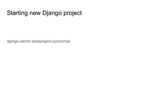 Starting new Django project
django-admin startproject pyconchat
 