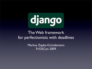 The Web framework
for perfectionists with deadlines
     Markus Zapke-Gründemann
          FrOSCon 2009
 