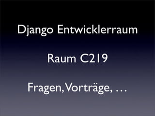 Django Entwicklerraum

     Raum C219

 Fragen, Vorträge, …
 