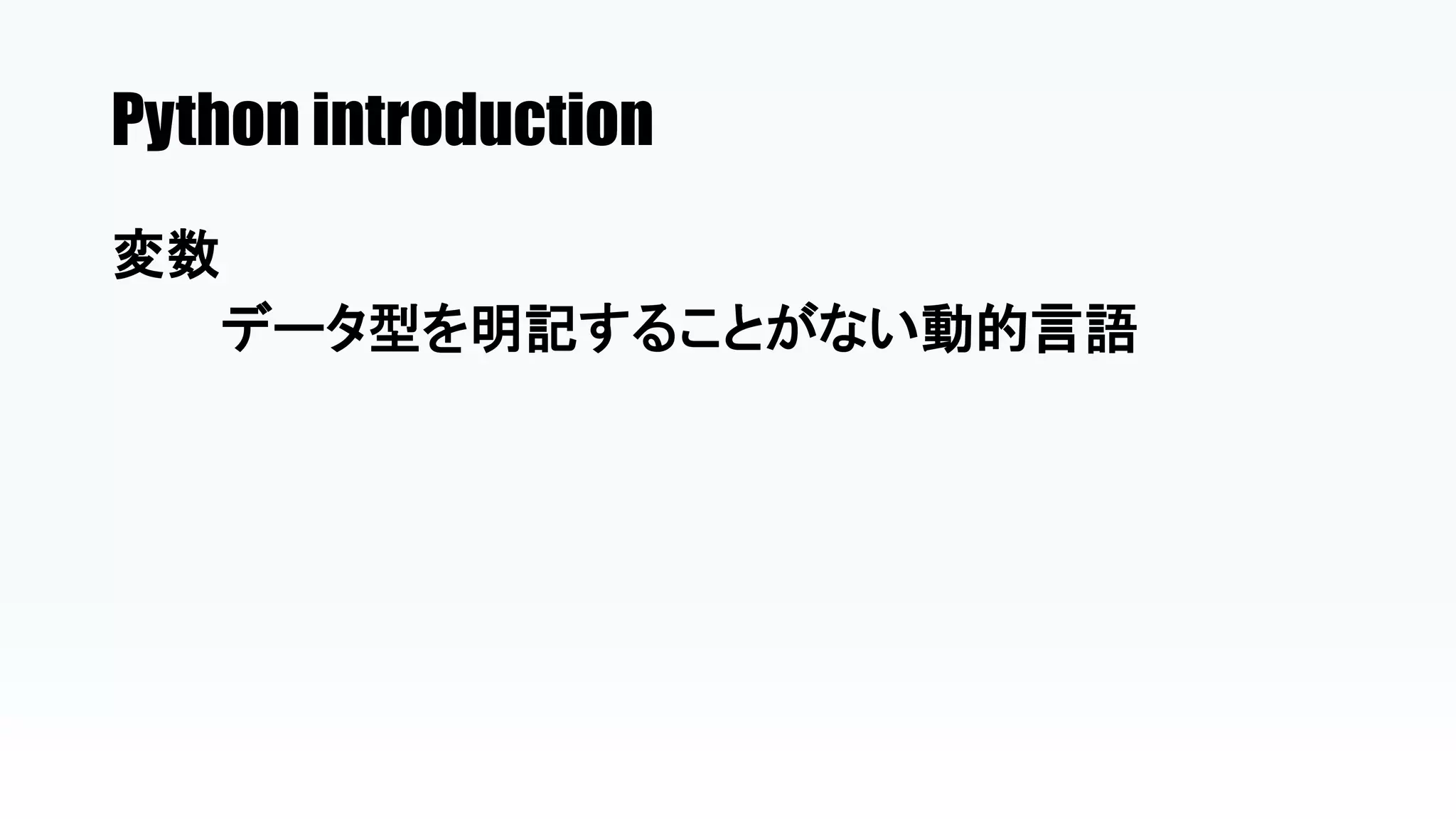 Python introduction
変数
データ型を明記することがない動的言語
 
