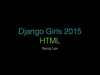Django Girls 2015 
HTML
Randy Lien
 