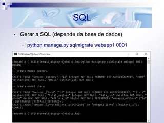 SQL
• Gerar a SQL (depende da base de dados)
• python manage.py sqlmigrate webapp1 0001
 