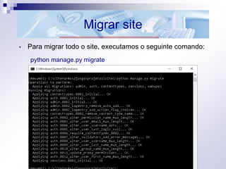 Migrar site
• Para migrar todo o site, executamos o seguinte comando:
python manage.py migrate
 