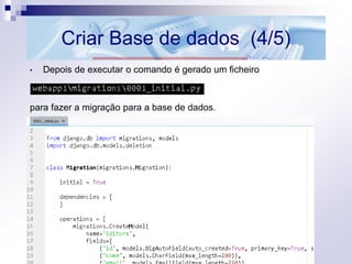 Criar Base de dados (4/5)
• Depois de executar o comando é gerado um ficheiro
para fazer a migração para a base de dados.
 
