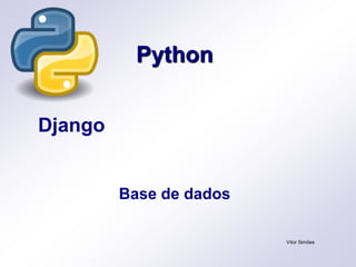 Python
Vítor Simões
Django
Base de dados
 