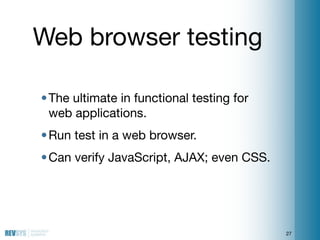 Web browser testing

• The ultimate in functional testing for
  web applications.
• Run test in a web browser.
• Can verif...