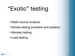 “Exotic” testing

• Static source analysis.
• Smoke testing (crawlers and spiders).
• Monkey testing.
• Load testing.




...